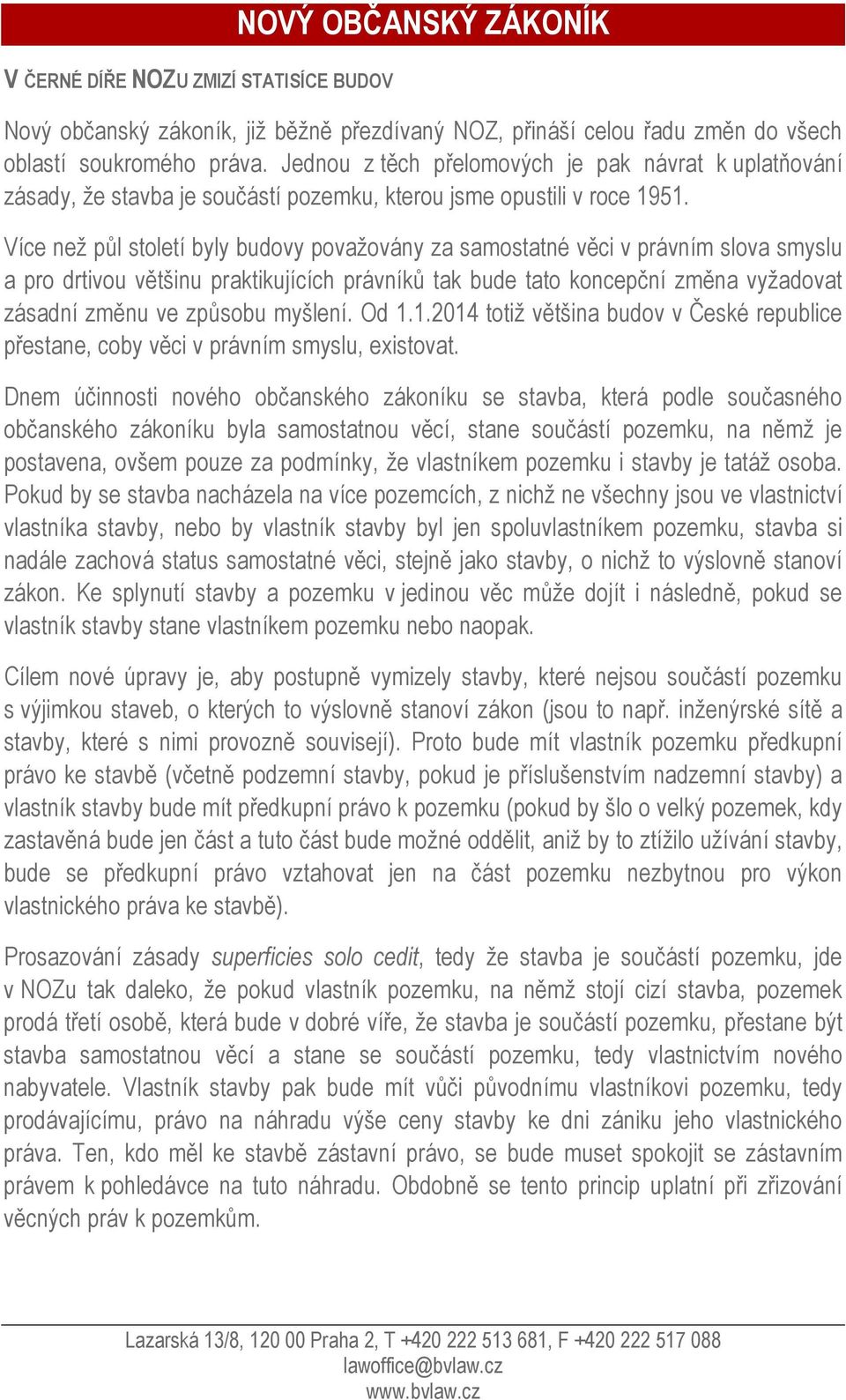 Více než půl století byly budovy považovány za samostatné věci v právním slova smyslu a pro drtivou většinu praktikujících právníků tak bude tato koncepční změna vyžadovat zásadní změnu ve způsobu