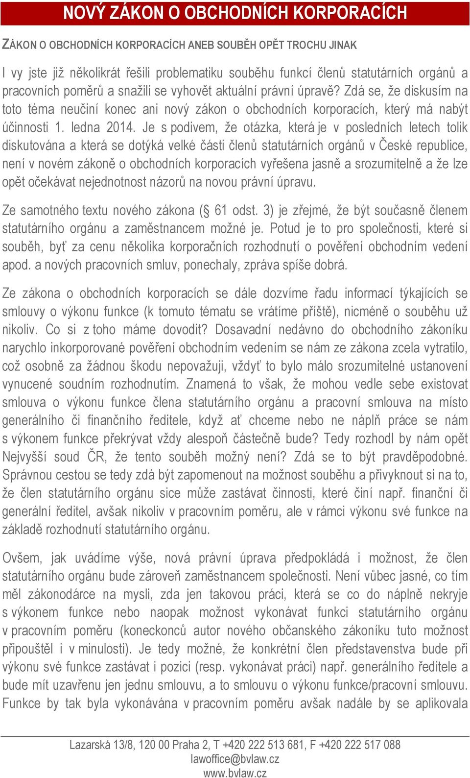 Je s podivem, že otázka, která je v posledních letech tolik diskutována a která se dotýká velké části členů statutárních orgánů v České republice, není v novém zákoně o obchodních korporacích