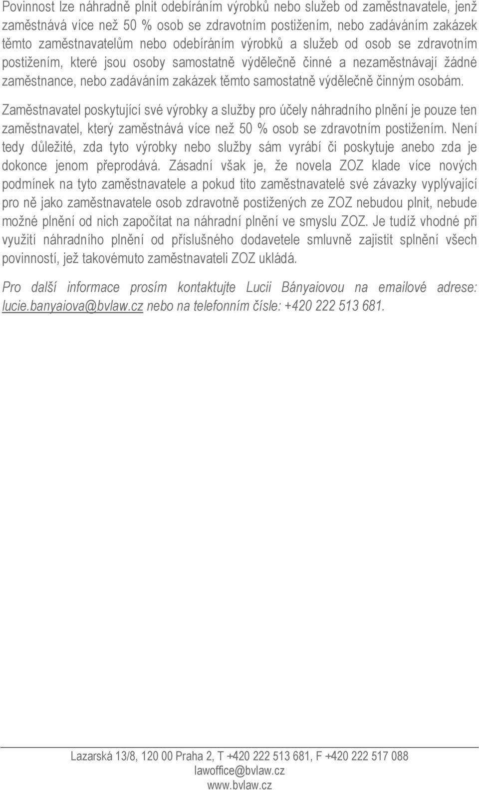 osobám. Zaměstnavatel poskytující své výrobky a služby pro účely náhradního plnění je pouze ten zaměstnavatel, který zaměstnává více než 50 % osob se zdravotním postižením.