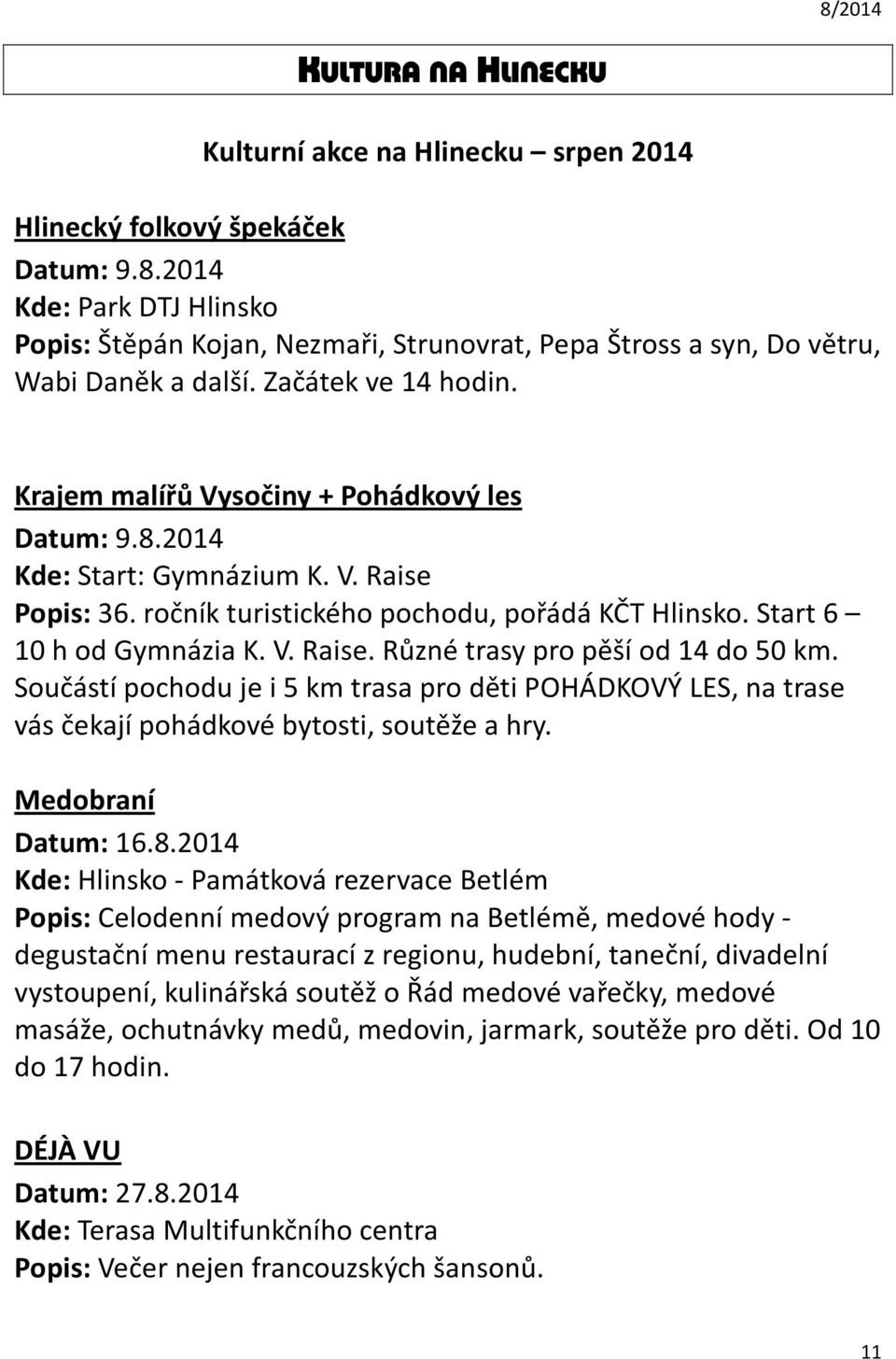 2014 Kde: Start: Gymnázium K. V. Raise Popis: 36. ročník turistického pochodu, pořádá KČT Hlinsko. Start 6 10 h od Gymnázia K. V. Raise. Různé trasy pro pěší od 14 do 50 km.