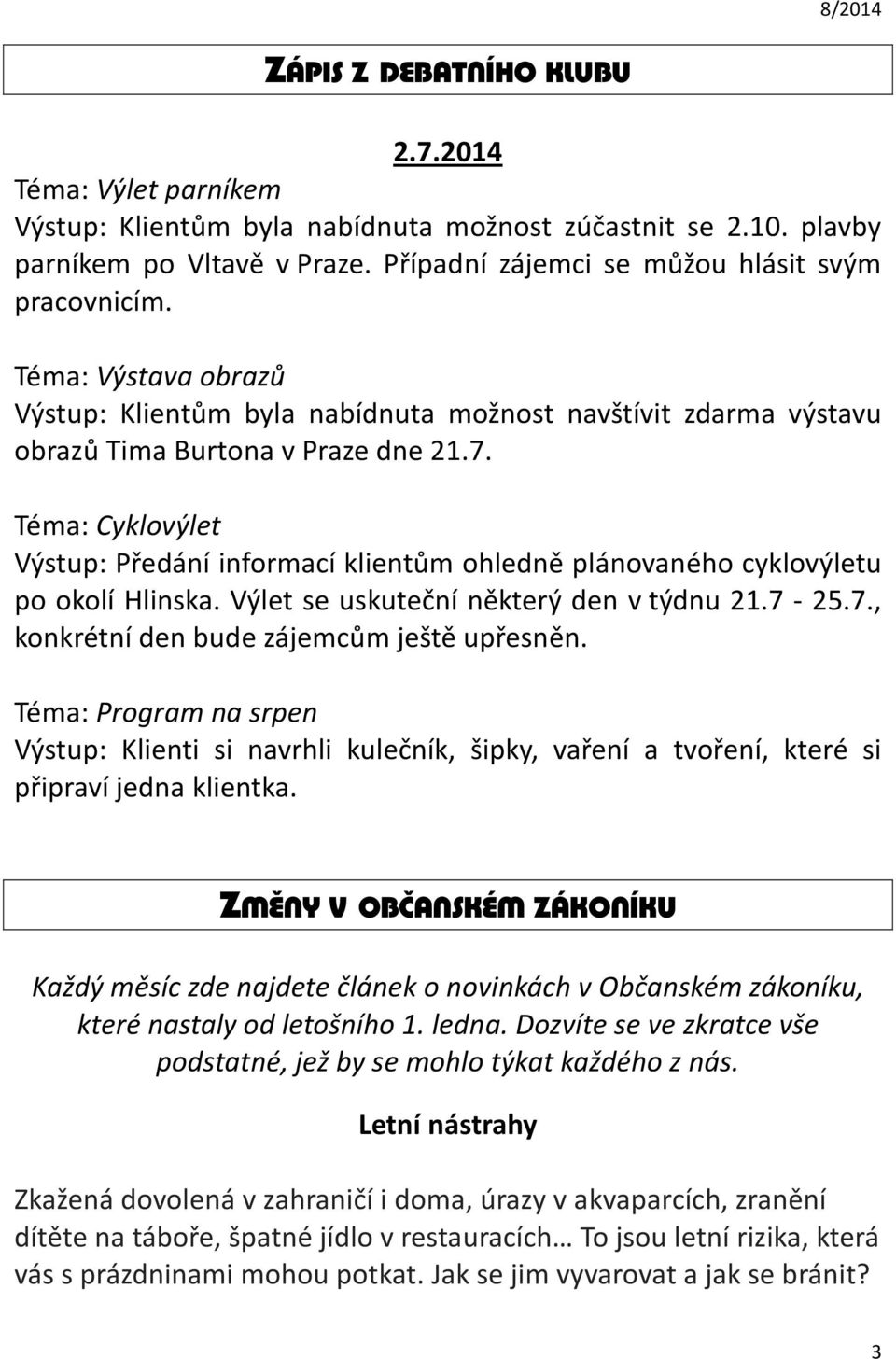 Téma: Cyklovýlet Výstup: Předání informací klientům ohledně plánovaného cyklovýletu po okolí Hlinska. Výlet se uskuteční některý den v týdnu 21.7-25.7., konkrétní den bude zájemcům ještě upřesněn.