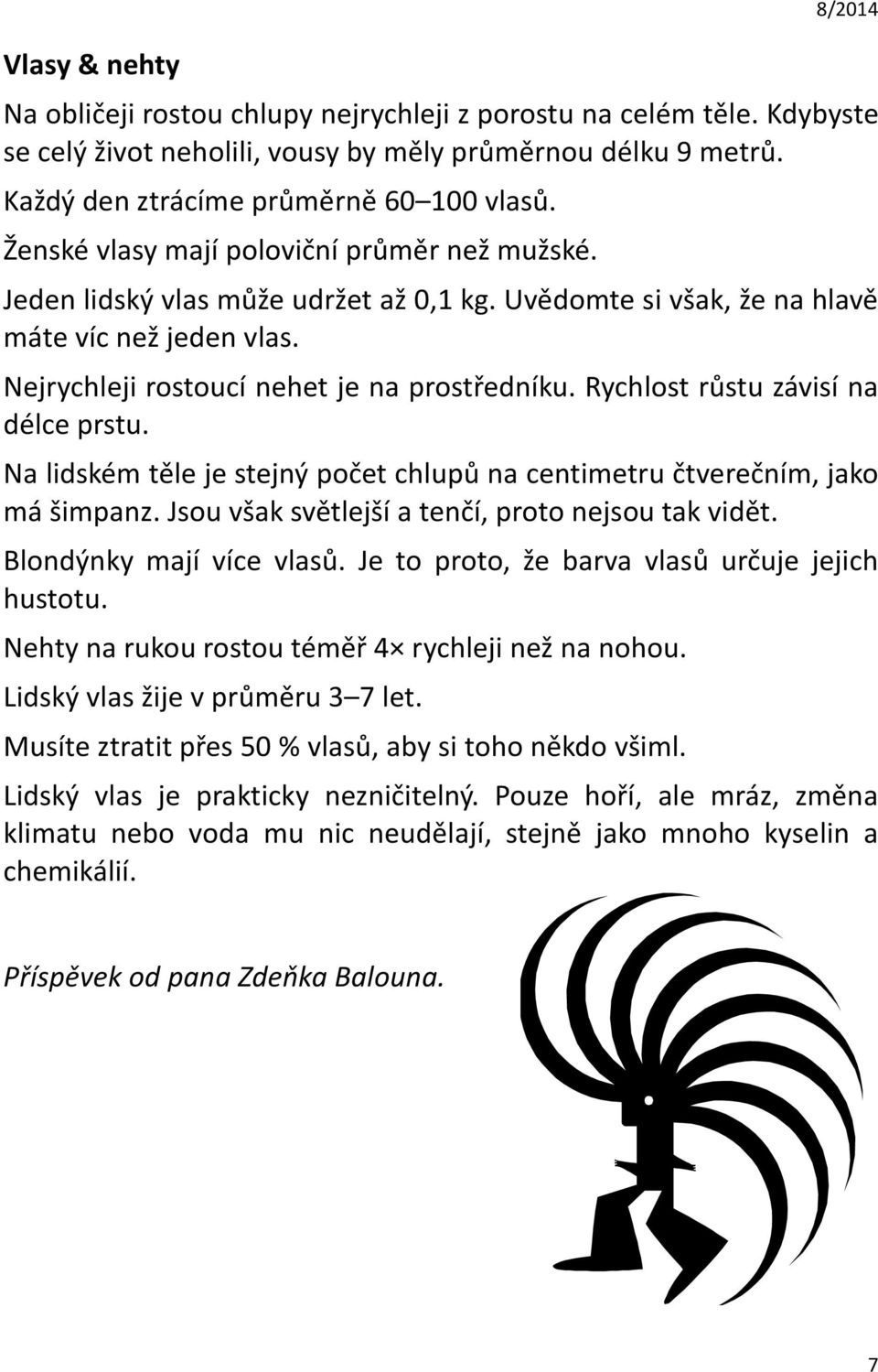 Rychlost růstu závisí na délce prstu. Na lidském těle je stejný počet chlupů na centimetru čtverečním, jako má šimpanz. Jsou však světlejší a tenčí, proto nejsou tak vidět. Blondýnky mají více vlasů.