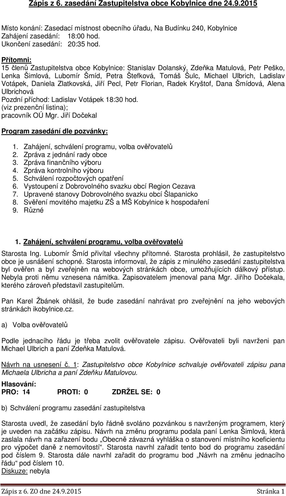 Zlatkovská, Jiří Pecl, Petr Florian, Radek Kryštof, Dana Šmídová, Alena Ulbrichová Pozdní příchod: Ladislav Votápek 18:30 hod. (viz prezenční listina); pracovník OÚ Mgr.