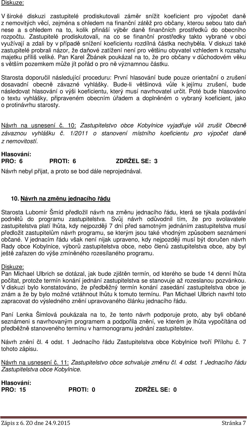 Zastupitelé prodiskutovali, na co se finanční prostředky takto vybrané v obci využívají a zdali by v případě snížení koeficientu rozdílná částka nechyběla.