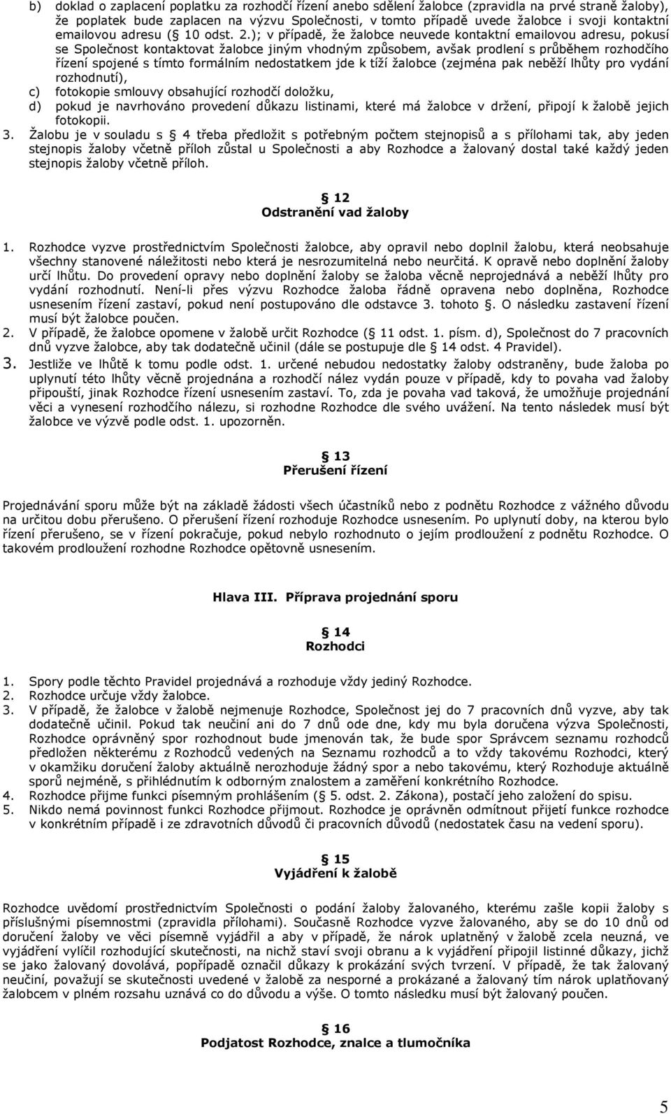 ); v případě, že žalobce neuvede kontaktní emailovou adresu, pokusí se Společnost kontaktovat žalobce jiným vhodným způsobem, avšak prodlení s průběhem rozhodčího řízení spojené s tímto formálním