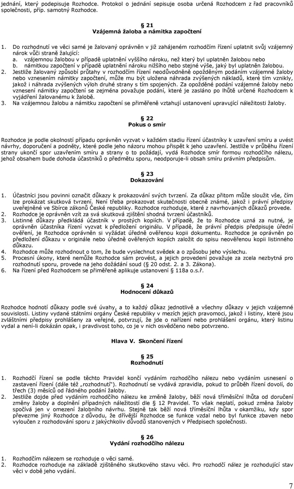 vzájemnou žalobou v případě uplatnění vyššího nároku, než který byl uplatněn žalobou nebo b. námitkou započtení v případě uplatnění nároku nižšího nebo stejné výše, jaký byl uplatněn žalobou. 2.