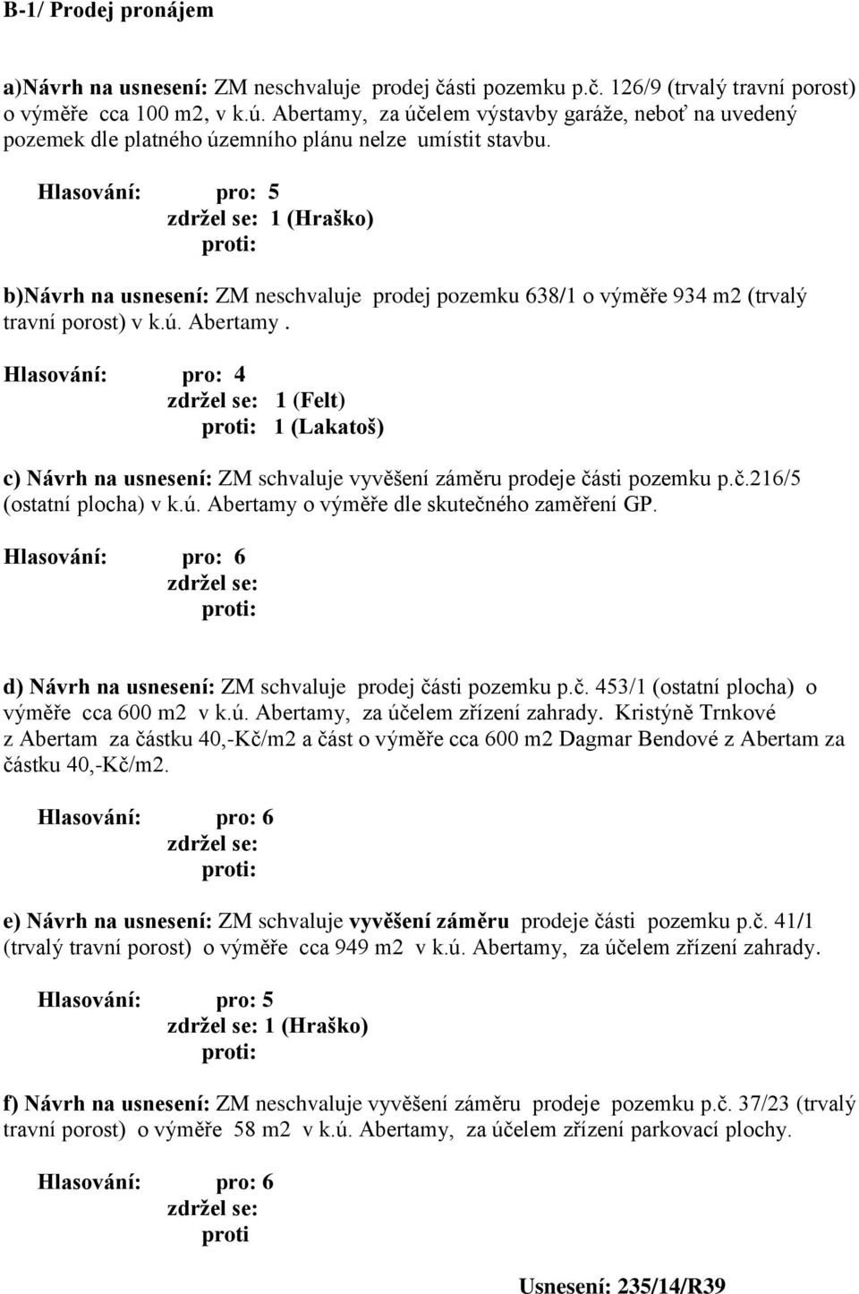 1 (Hraško) b)návrh na usnesení: ZM neschvaluje prodej pozemku 638/1 o výměře 934 m2 (trvalý travní porost) v k.ú. Abertamy.