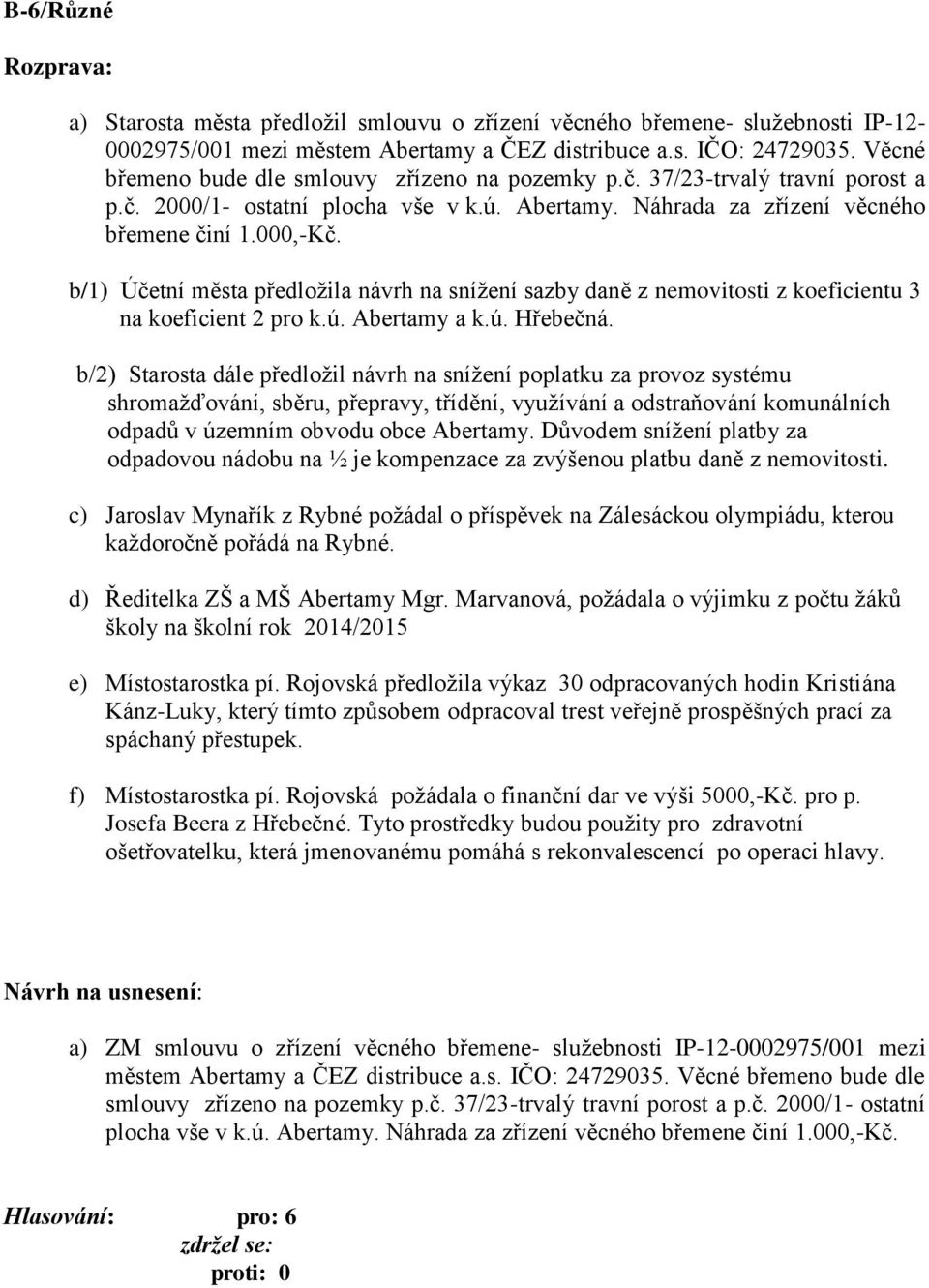 b/1) Účetní města předložila návrh na snížení sazby daně z nemovitosti z koeficientu 3 na koeficient 2 pro k.ú. Abertamy a k.ú. Hřebečná.