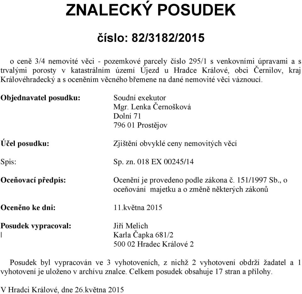 Lenka Černošková Dolní 71 796 01 Prostějov Zjištění obvyklé ceny nemovitých věcí Spis: Sp. zn. 018 EX 00245/14 Oceňovací předpis: Ocenění je provedeno podle zákona č. 151/1997 Sb.