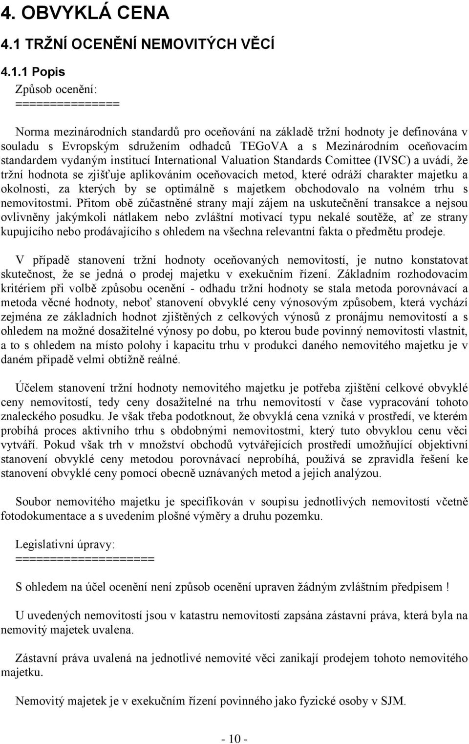 1 Popis Způsob ocenění: =============== Norma mezinárodních standardů pro oceňování na základě tržní hodnoty je definována v souladu s Evropským sdružením odhadců TEGoVA a s Mezinárodním oceňovacím