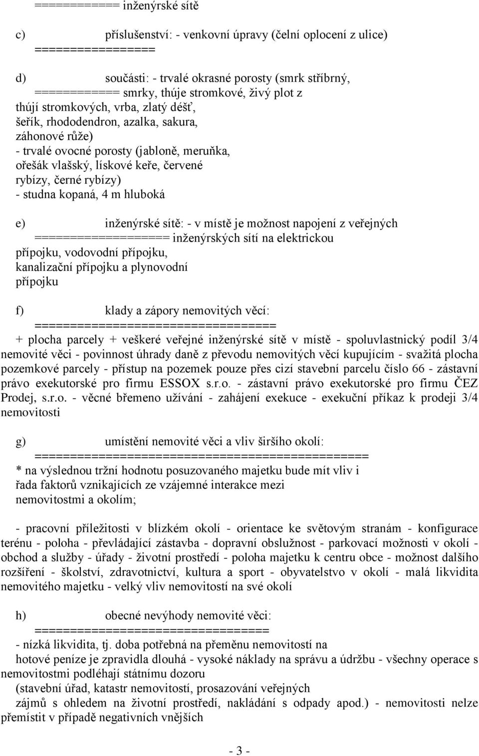 rybízy) - studna kopaná, 4 m hluboká e) inženýrské sítě: - v místě je možnost napojení z veřejných =================== inženýrských sítí na elektrickou přípojku, vodovodní přípojku, kanalizační