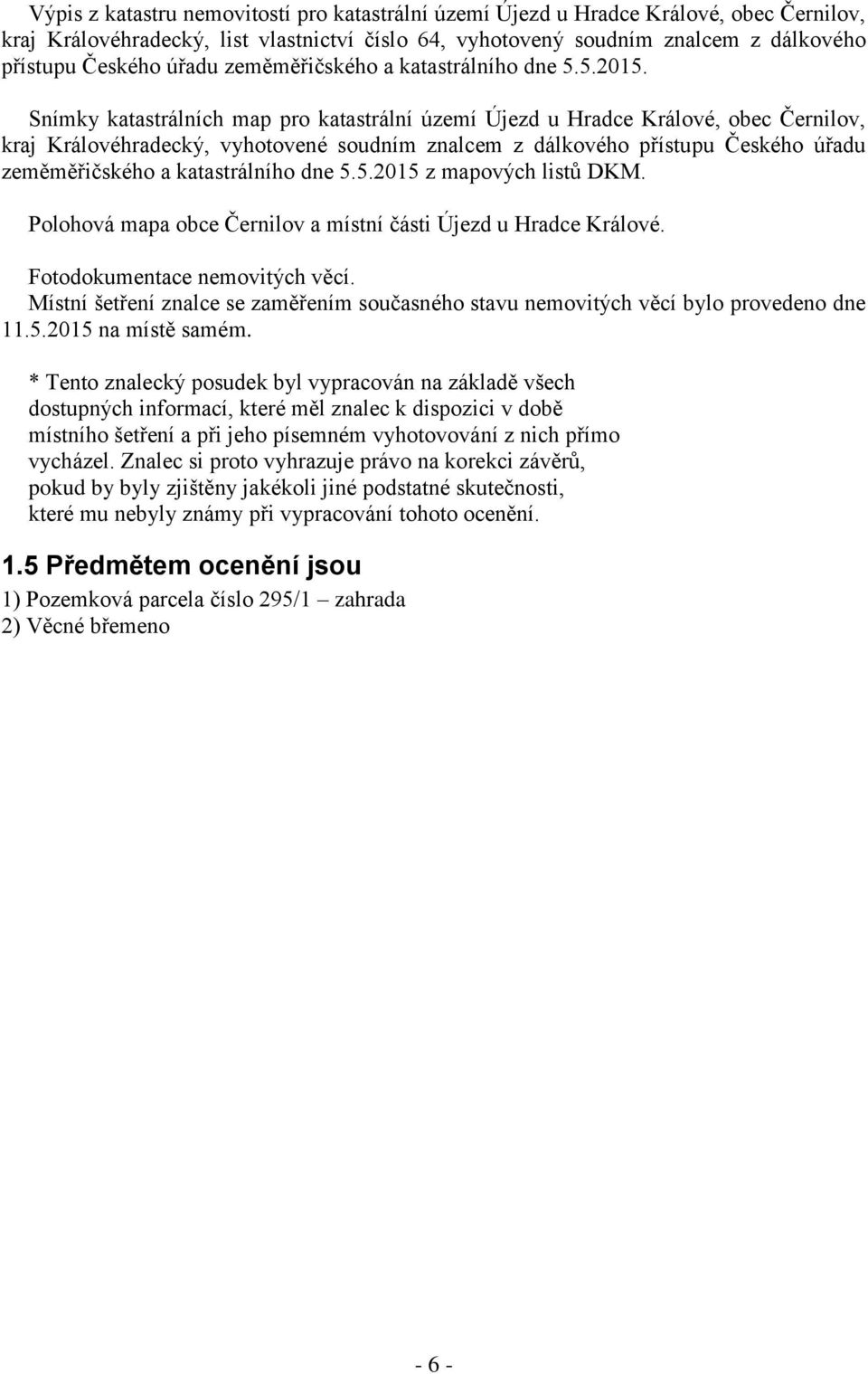 Snímky katastrálních map pro katastrální území Újezd u Hradce Králové, obec Černilov, kraj Královéhradecký, vyhotovené soudním znalcem z dálkového přístupu Českého úřadu zeměměřičského a