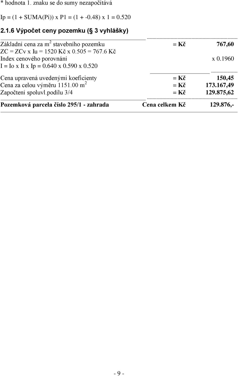 520 ------------------- Cena upravená uvedenými koeficienty = Kč 150,45 Cena za celou výměru 1151.00 m 2 = Kč 173.