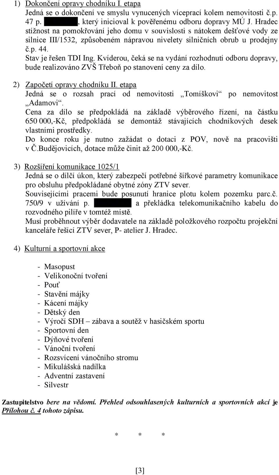 Kvíderou, čeká se na vydání rozhodnutí odboru dopravy, bude realizováno ZVŠ Třeboň po stanovení ceny za dílo. 2) Započetí opravy chodníku II.