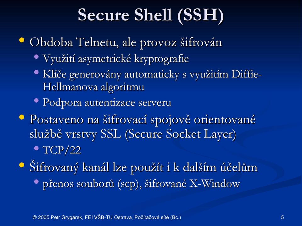 serveru Postaveno na šifrovací spojově orientované službě vrstvy SSL (Secure Socket Layer)