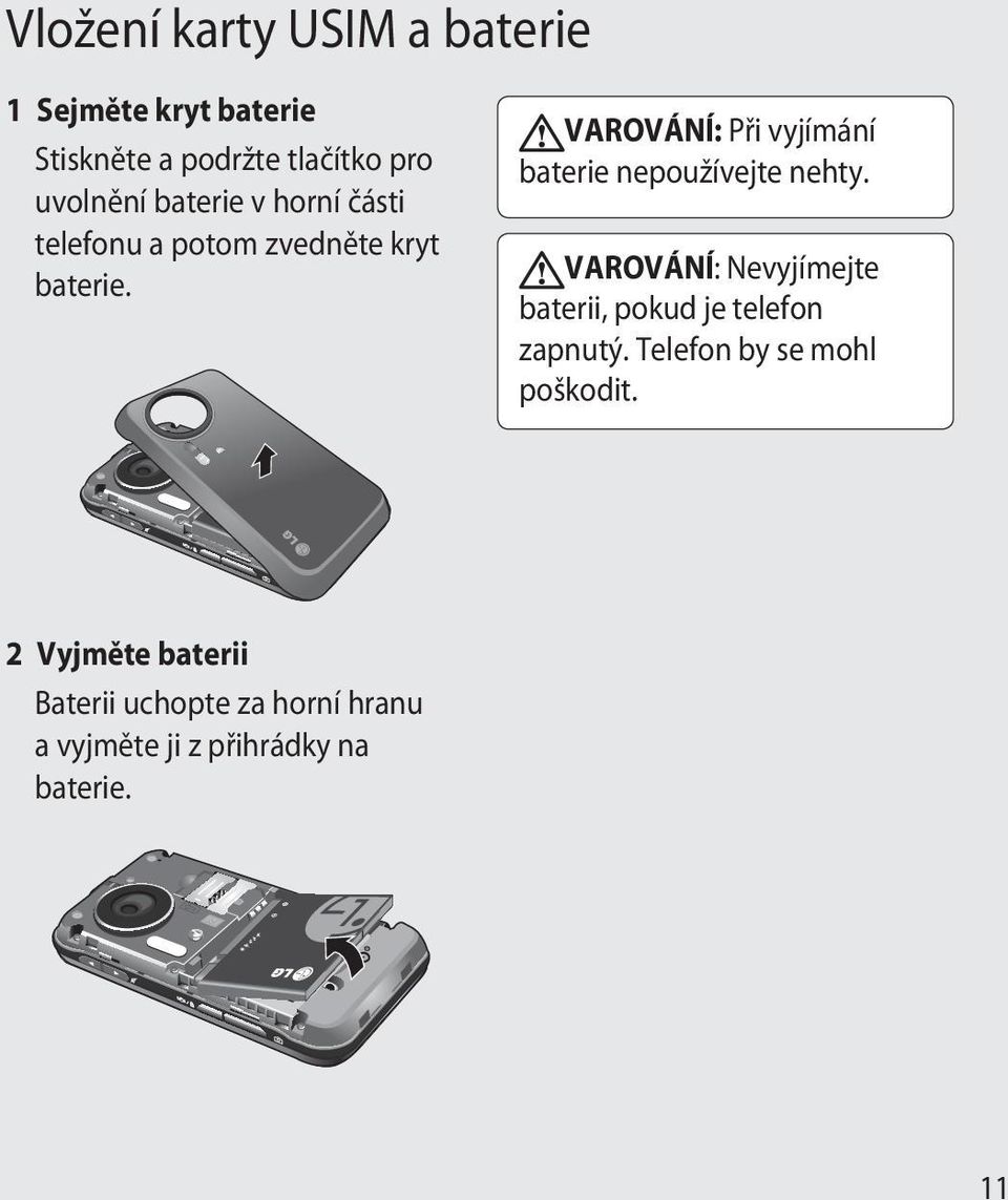 VAROVÁNÍ: Při vyjímání baterie nepoužívejte nehty.