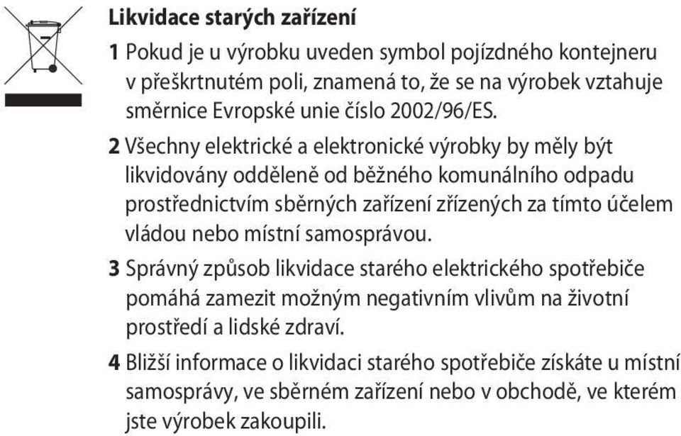 2 Všechny elektrické a elektronické výrobky by měly být likvidovány odděleně od běžného komunálního odpadu prostřednictvím sběrných zařízení zřízených za tímto účelem