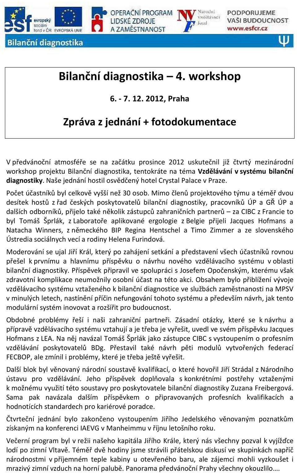 Vzdělávání v systému bilanční diagnostiky. Naše jednání hostil osvědčený hotel Crystal Palace v Praze. Počet účastníků byl celkově vyšší než 30 osob.