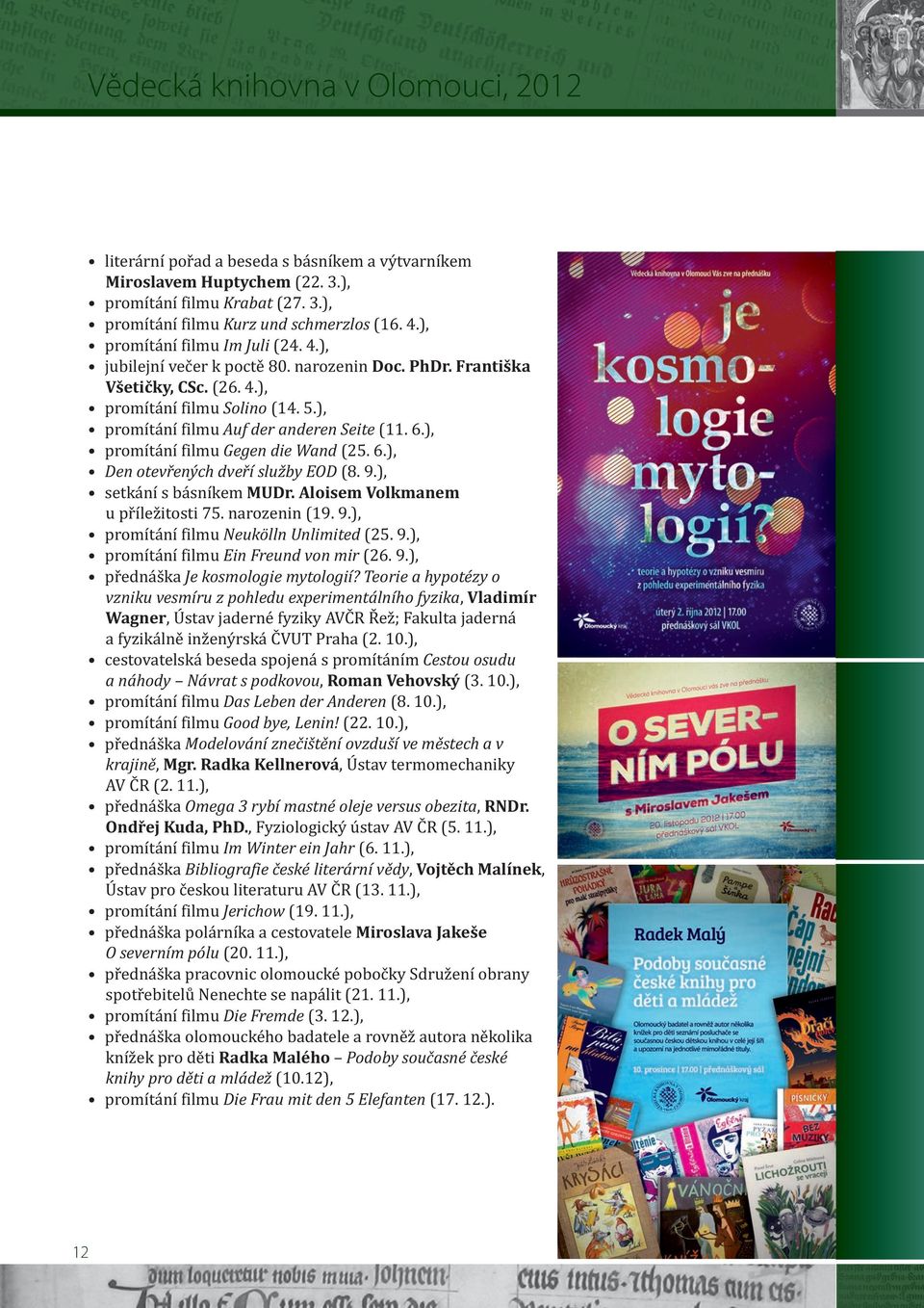 9.), setkání s básníkem MUDr. Aloisem Volkmanem u příležitosti 75. narozenin (19. 9.), promítání filmu Neukölln Unlimited (25. 9.), promítání filmu Ein Freund von mir (26. 9.), přednáška Je kosmologie mytologií?