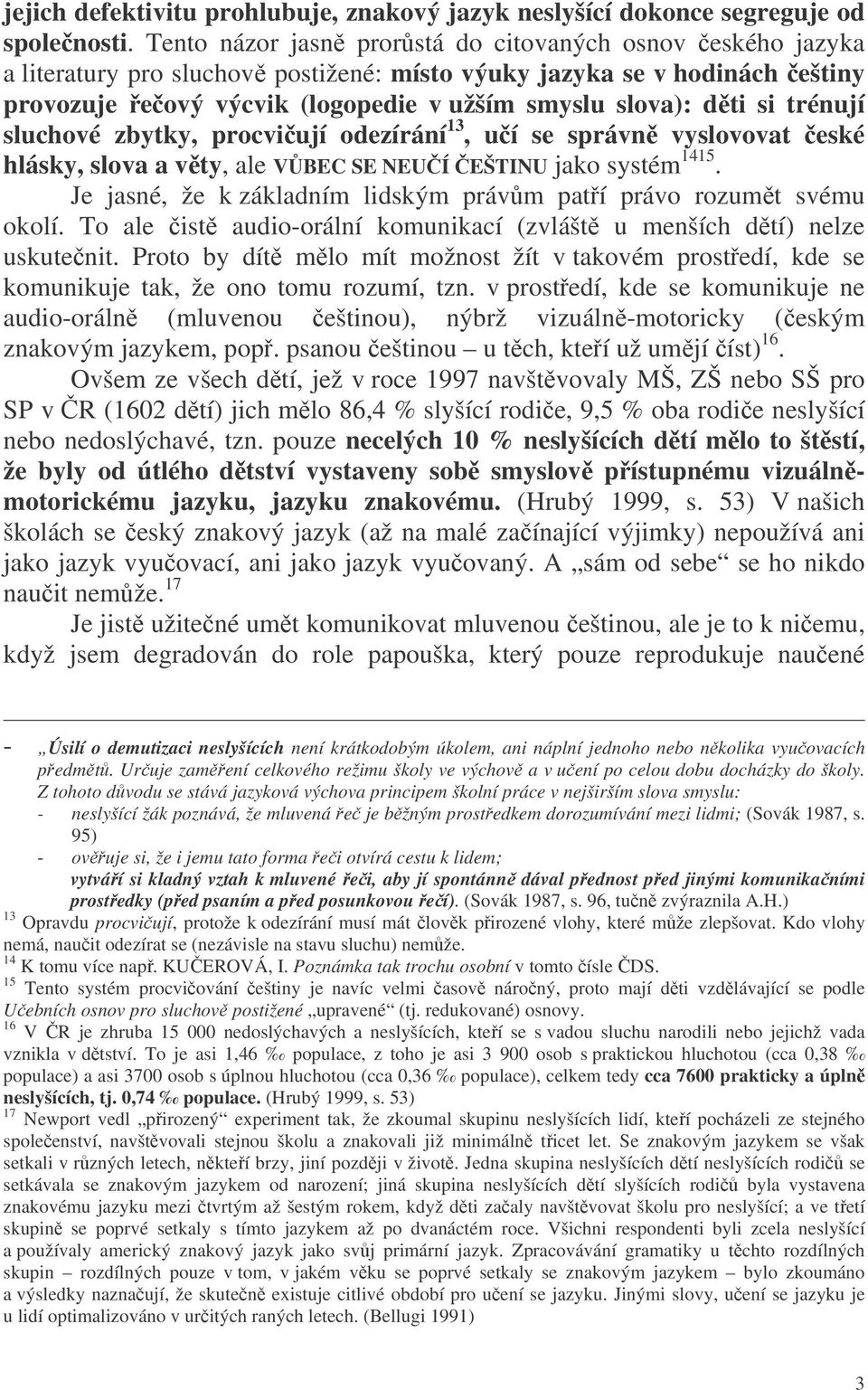 trénují sluchové zbytky, procviují odezírání 13, uí se správn vyslovovat eské hlásky, slova a vty, ale VBEC SE NEUÍ EŠTINU jako systém 1415.