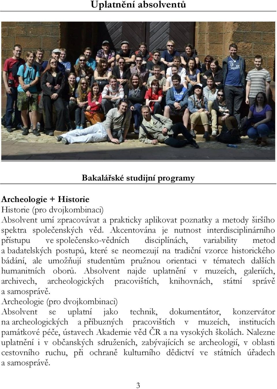 umožňují studentům pružnou orientaci v tématech dalších humanitních oborů.