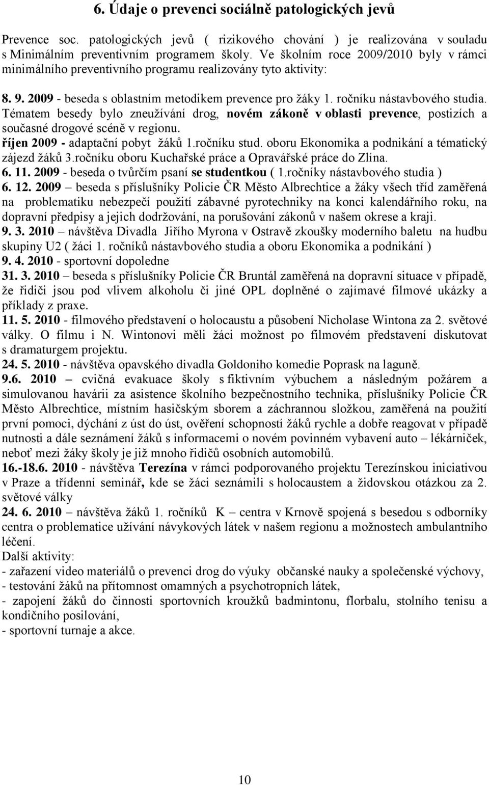 Tématem besedy bylo zneužívání drog, novém zákoně v oblasti prevence, postizích a současné drogové scéně v regionu. říjen 2009 - adaptační pobyt žáků 1.ročníku stud.