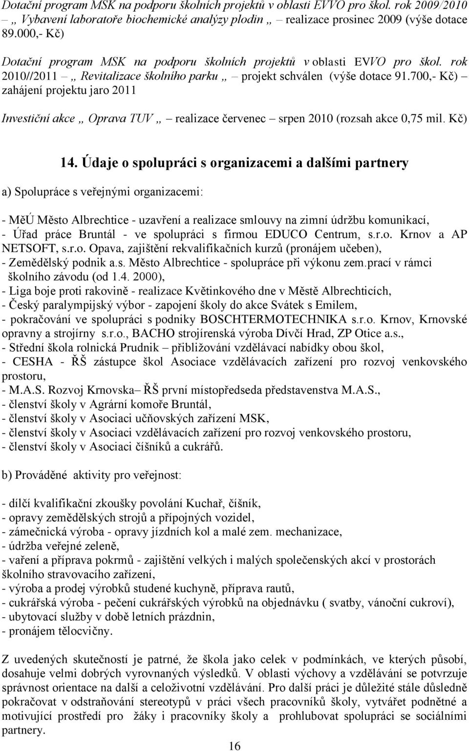 700,- Kč) zahájení projektu jaro 2011 Investiční akce Oprava TUV realizace červenec srpen 2010 (rozsah akce 0,75 mil. Kč) 14.