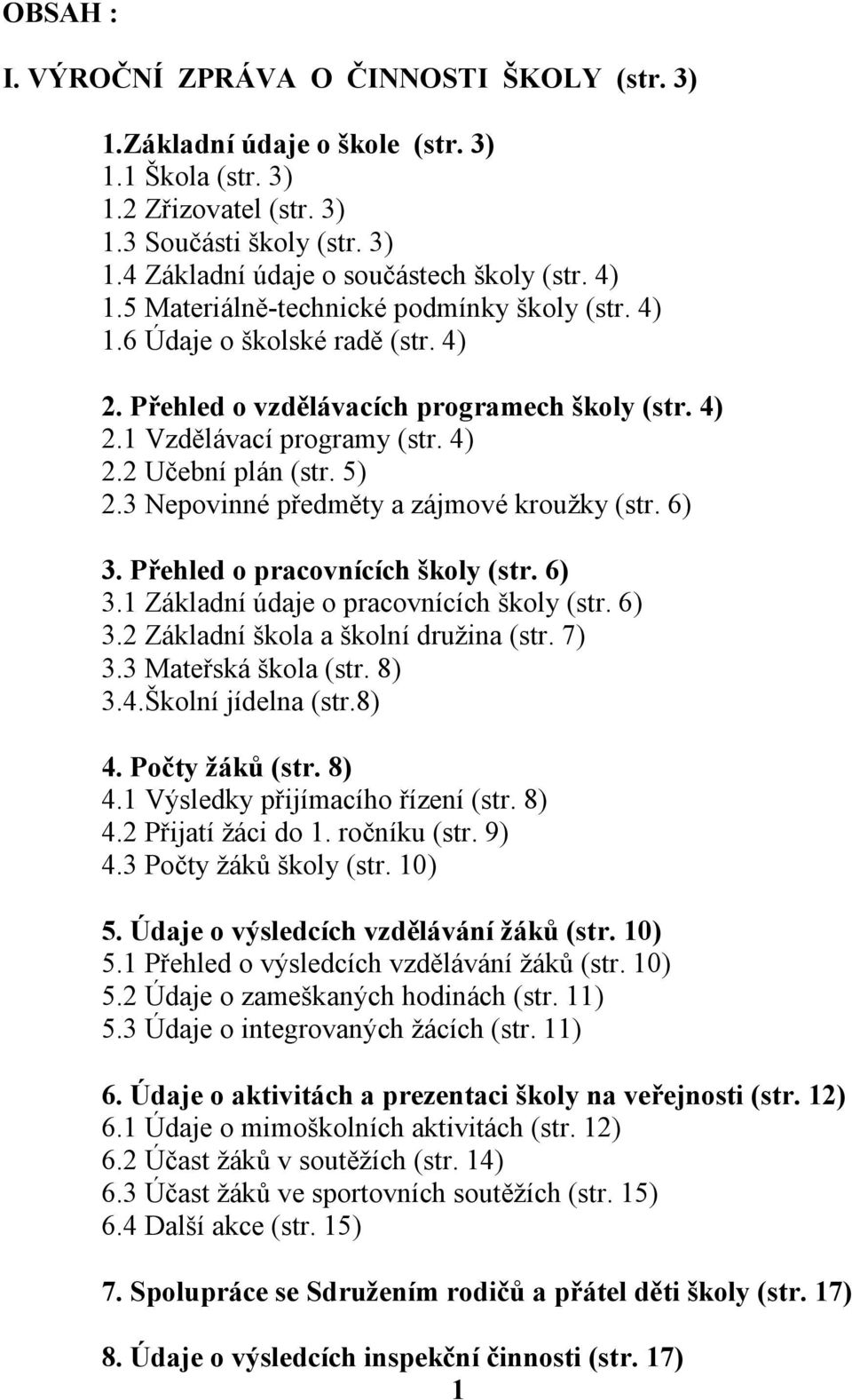 3 Nepovinné předměty a zájmové kroužky (str. 6) 3. Přehled o pracovnících školy (str. 6) 3.1 Základní údaje o pracovnících školy (str. 6) 3.2 Základní škola a školní družina (str. 7) 3.