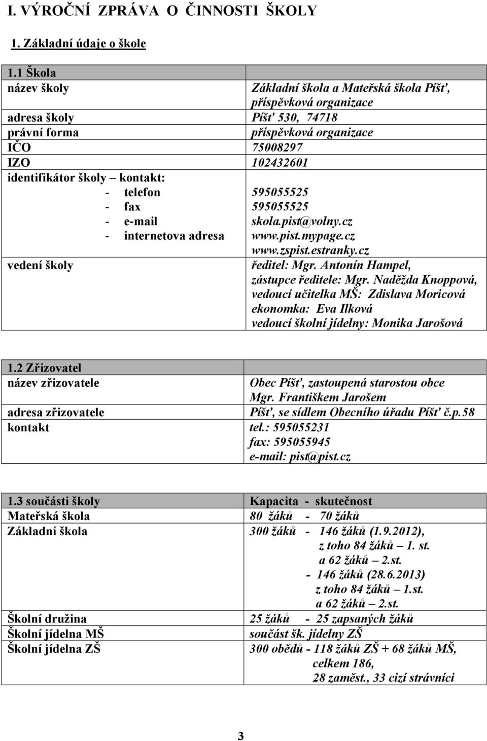 kontakt: telefon fax email internetova adresa vedení školy 595055525 595055525 skola.pist@volny.cz www.pist.mypage.cz www.zspist.estranky.cz ředitel: Mgr. Antonín Hampel, zástupce ředitele: Mgr.