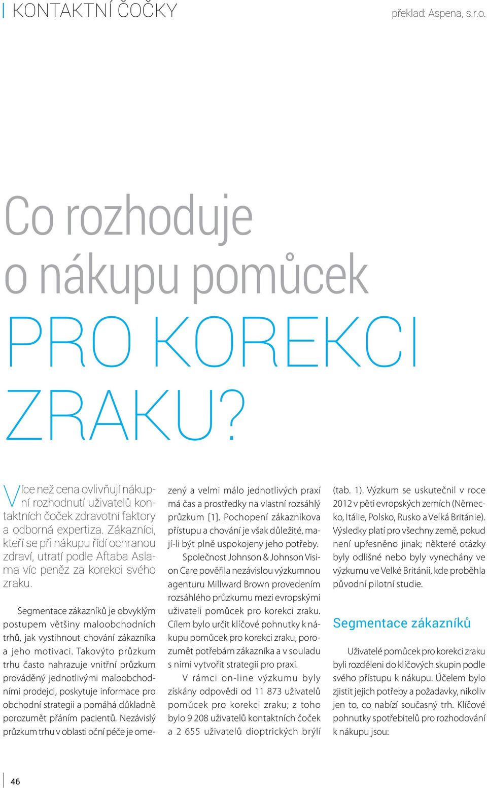 Segmentace zákazníků je obvyklým postupem většiny maloobchodních trhů, jak vystihnout chování zákazníka a jeho motivaci.