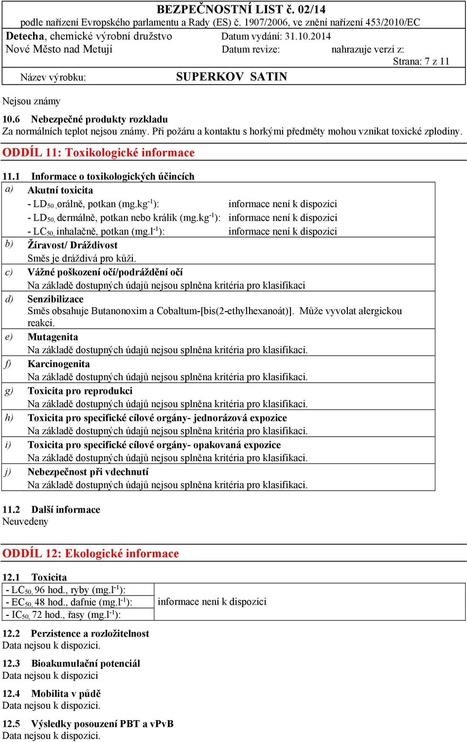 kg -1 ): informace není k dispozici - LD 50, dermálně, potkan nebo králík (mg.kg -1 ): informace není k dispozici - LC 50, inhalačně, potkan (mg.