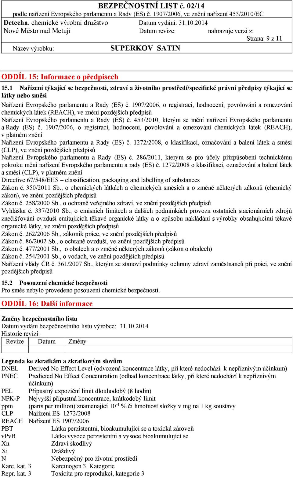 1907/2006, o registraci, hodnocení, povolování a omezování chemických látek (REACH), ve znění pozdějších předpisů Nařízení Evropského parlamentu a Rady (ES) č.