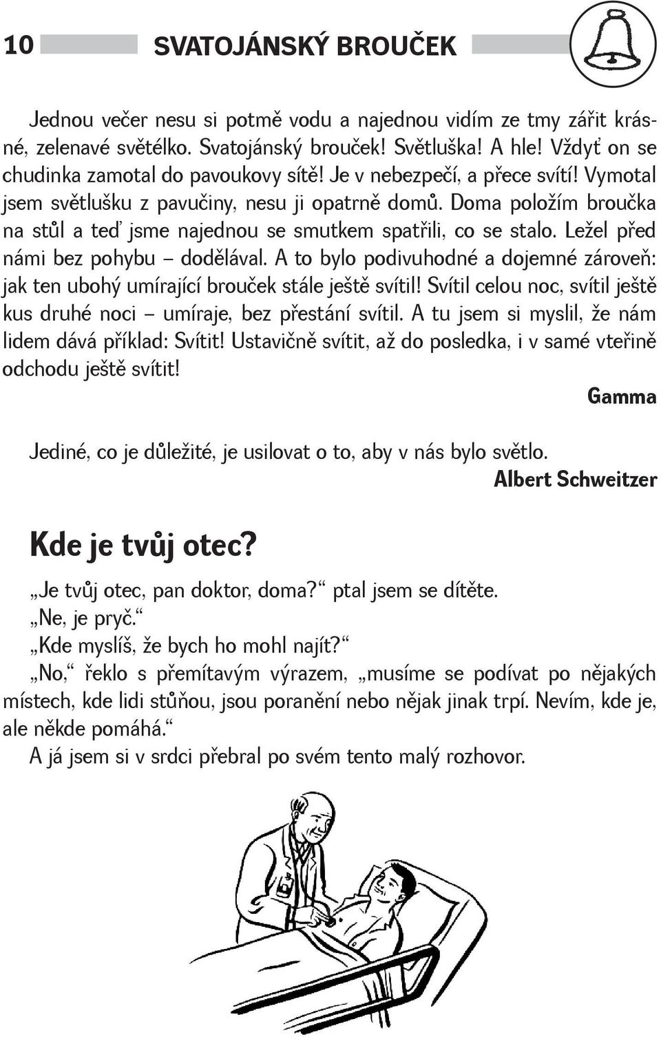 Leel pøed námi bez pohybu dodìlával. A to bylo podivuhodné a dojemné zároveò: jak ten ubohý umírající brouček stále jetì svítil!