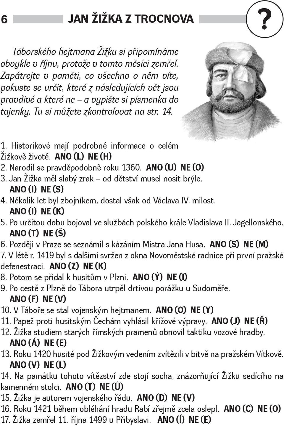 . 1. Historikové mají podrobné informace o celém ikovì ivotì. ANO (L) NE (H) 2. Narodil se pravdìpodobnì roku 1360. ANO (U) NE (O) 3. Jan ika mìl slabý zrak od dìtství musel nosit brýle.