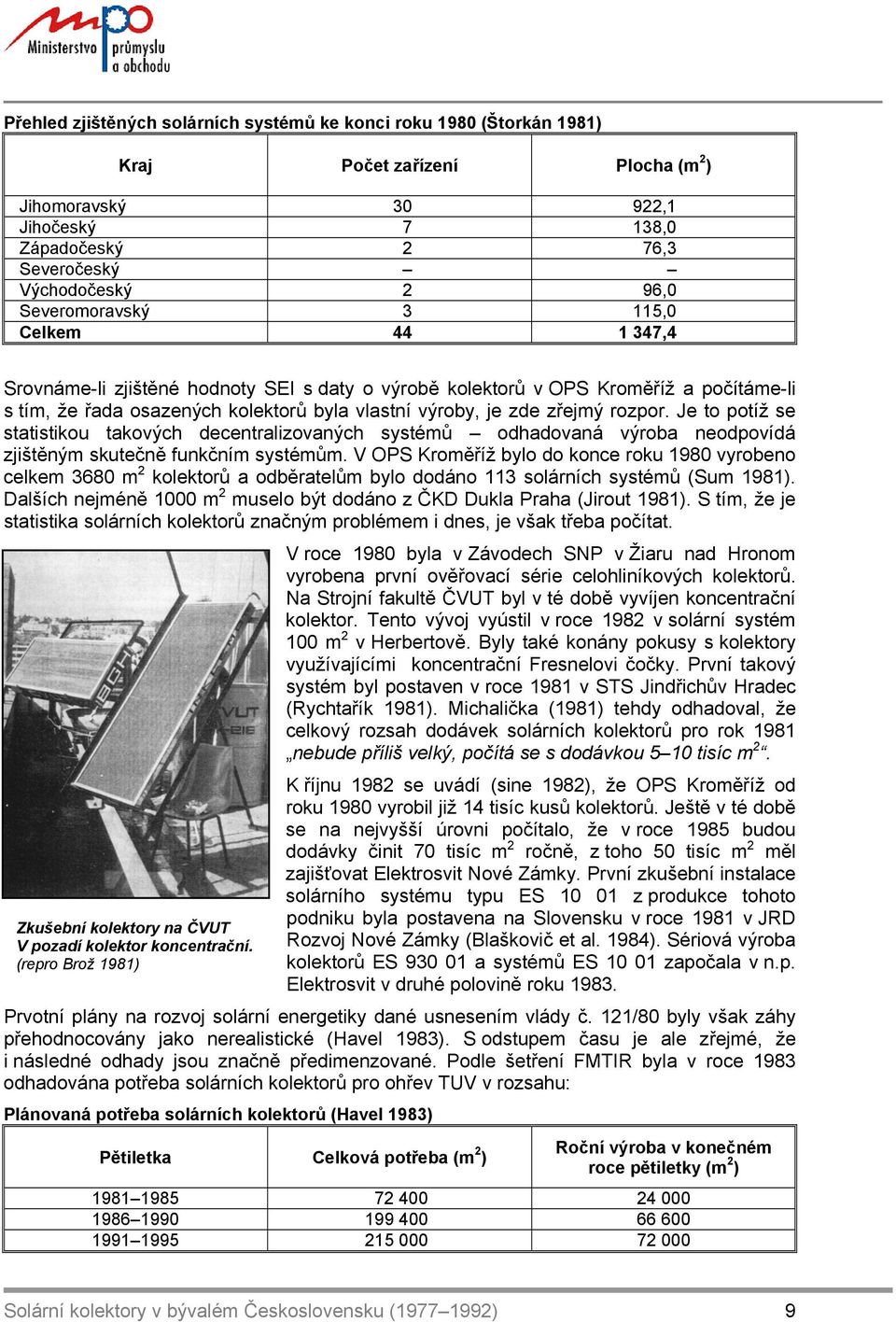 rozpor. Je to potíž se statistikou takových decentralizovaných systémů odhadovaná výroba neodpovídá zjištěným skutečně funkčním systémům.