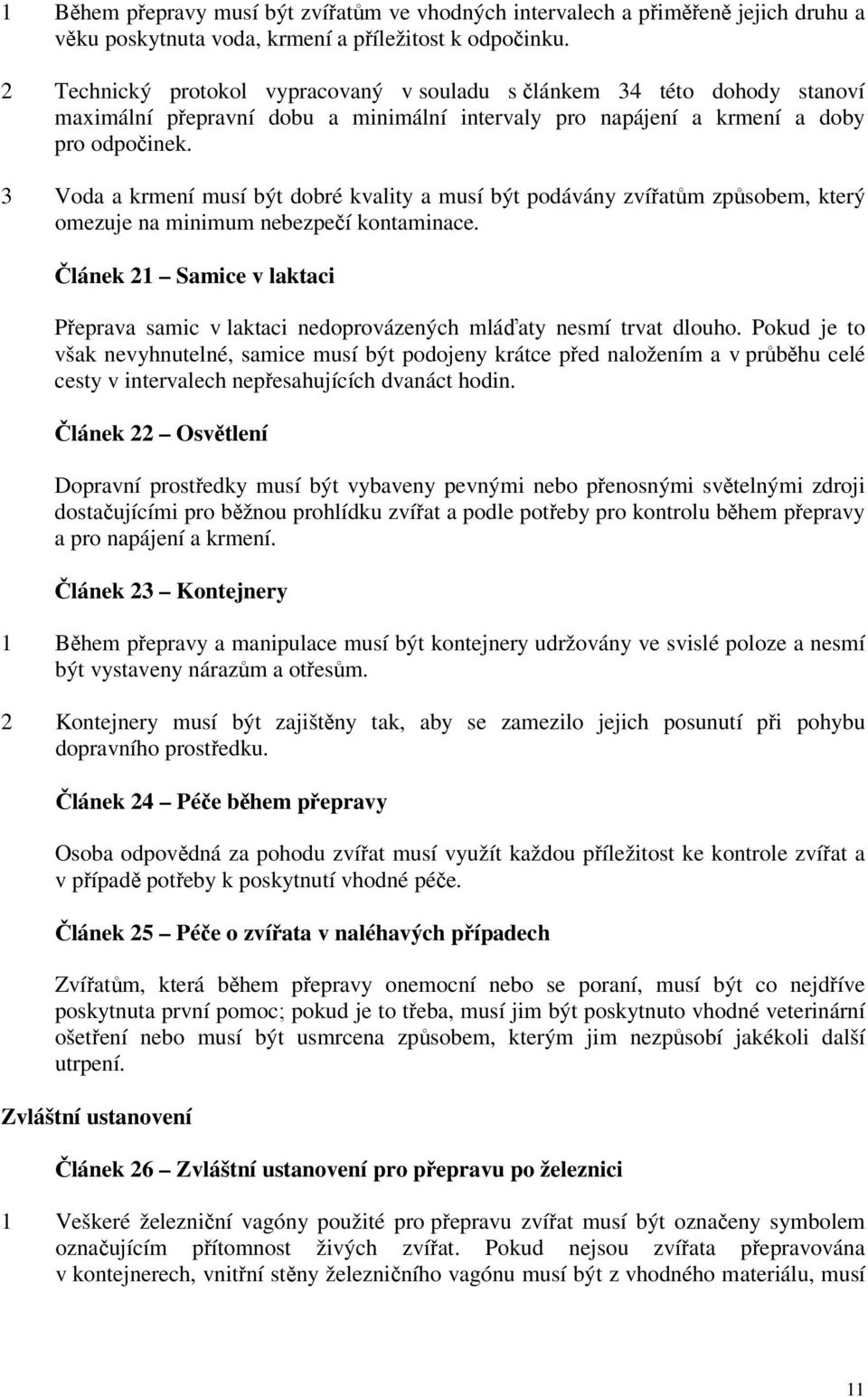 3 Voda a krmení musí být dobré kvality a musí být podávány zvířatům způsobem, který omezuje na minimum nebezpečí kontaminace.