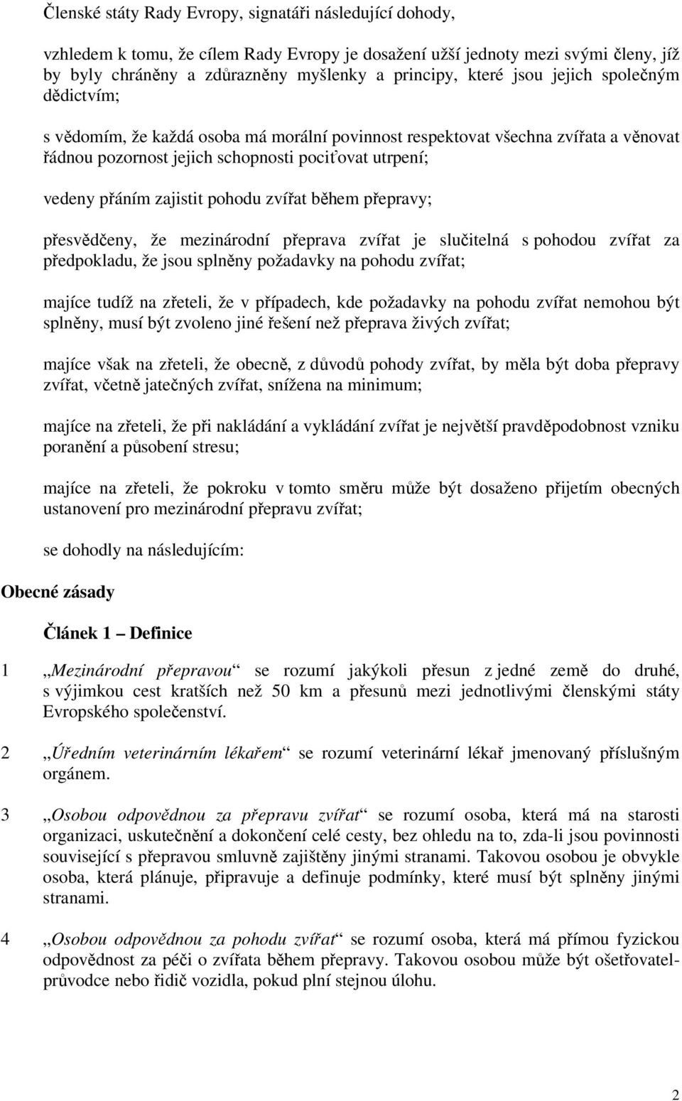 pohodu zvířat během přepravy; přesvědčeny, že mezinárodní přeprava zvířat je slučitelná s pohodou zvířat za předpokladu, že jsou splněny požadavky na pohodu zvířat; majíce tudíž na zřeteli, že v