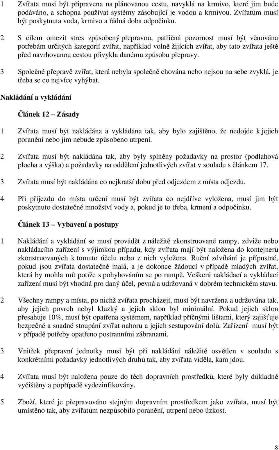 2 S cílem omezit stres způsobený přepravou, patřičná pozornost musí být věnována potřebám určitých kategorií zvířat, například volně žijících zvířat, aby tato zvířata ještě před navrhovanou cestou