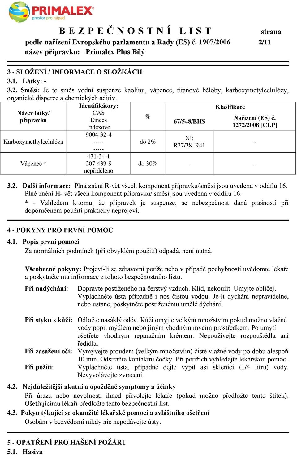 (ES) č. 1272/2008 [CLP] do 30% - - 3.2. Další informace: Plná znění R-vět všech komponent přípravku/směsi jsou uvedena v oddílu 16.