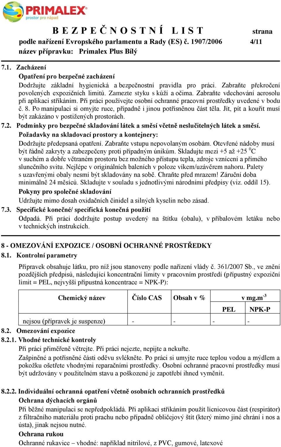 Při práci používejte osobní ochranné pracovní prostředky uvedené v bodu č. 8. Po manipulaci si omyjte ruce, případně i jinou potřísněnou část těla.