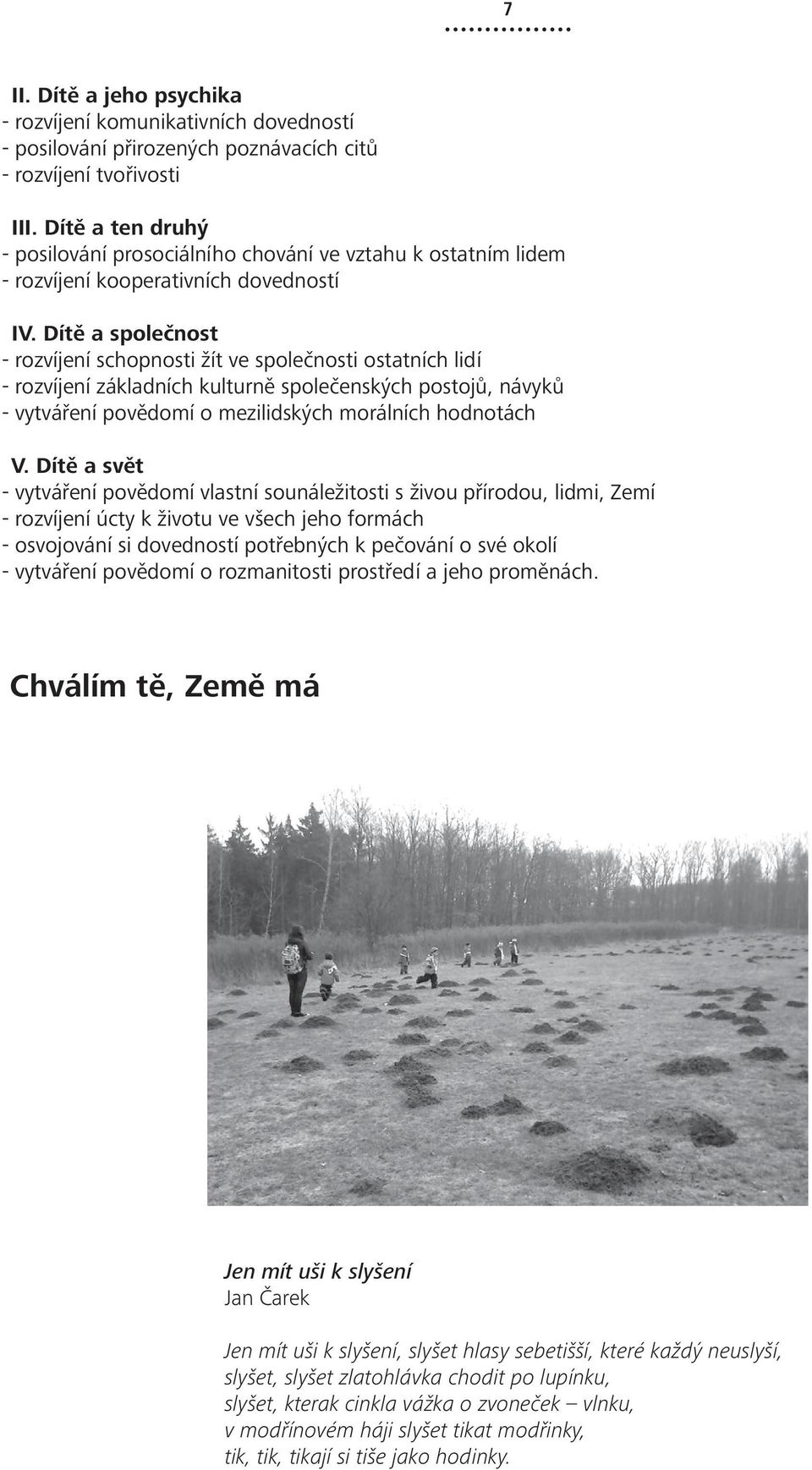 Dítě a společnost - rozvíjení schopnosti žít ve společnosti ostatních lidí - rozvíjení základních kulturně společenských postojů, návyků - vytváření povědomí o mezilidských morálních hodnotách V.