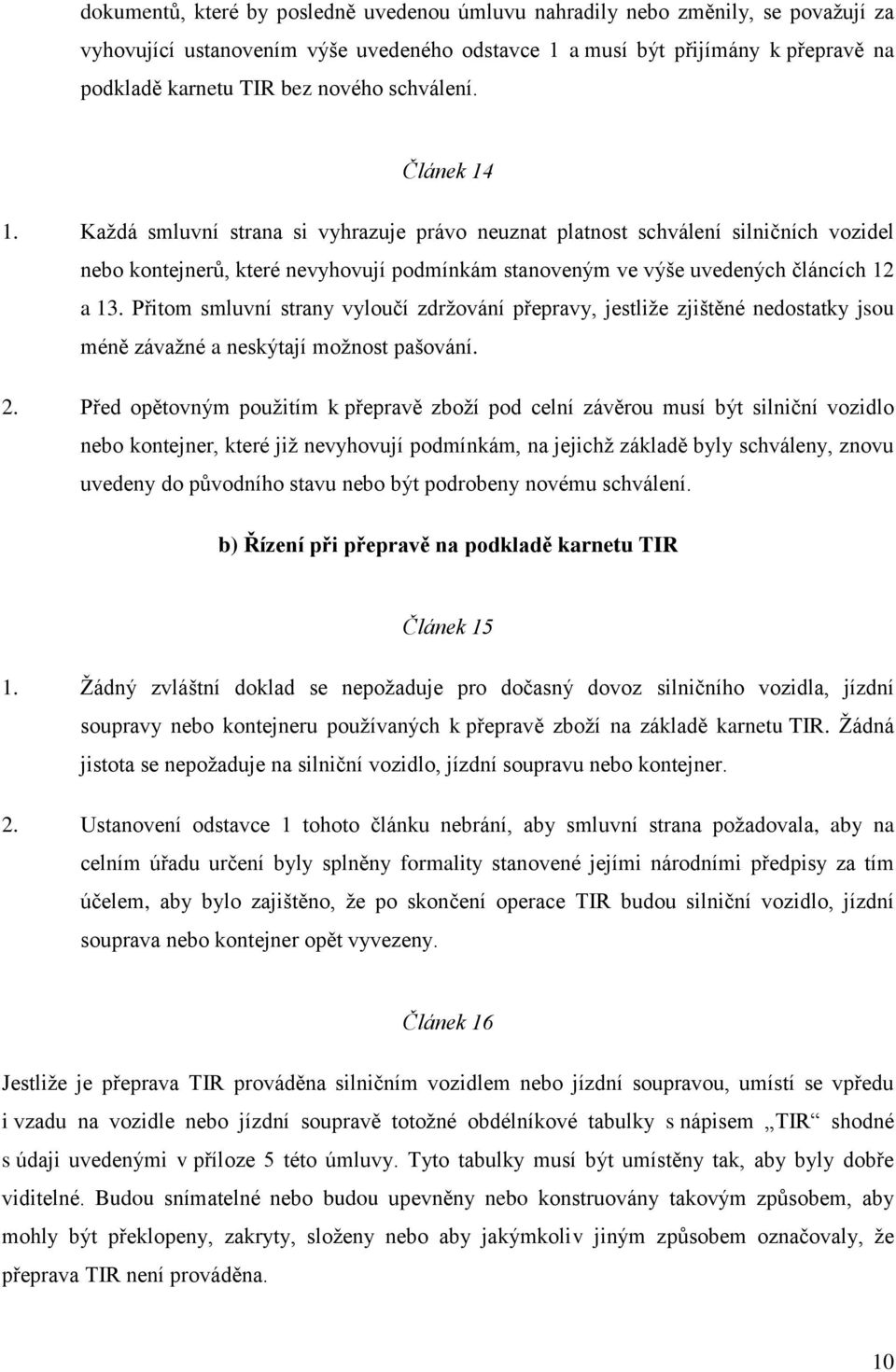 Přitom smluvní strany vyloučí zdrţování přepravy, jestliţe zjištěné nedostatky jsou méně závaţné a neskýtají moţnost pašování. 2.