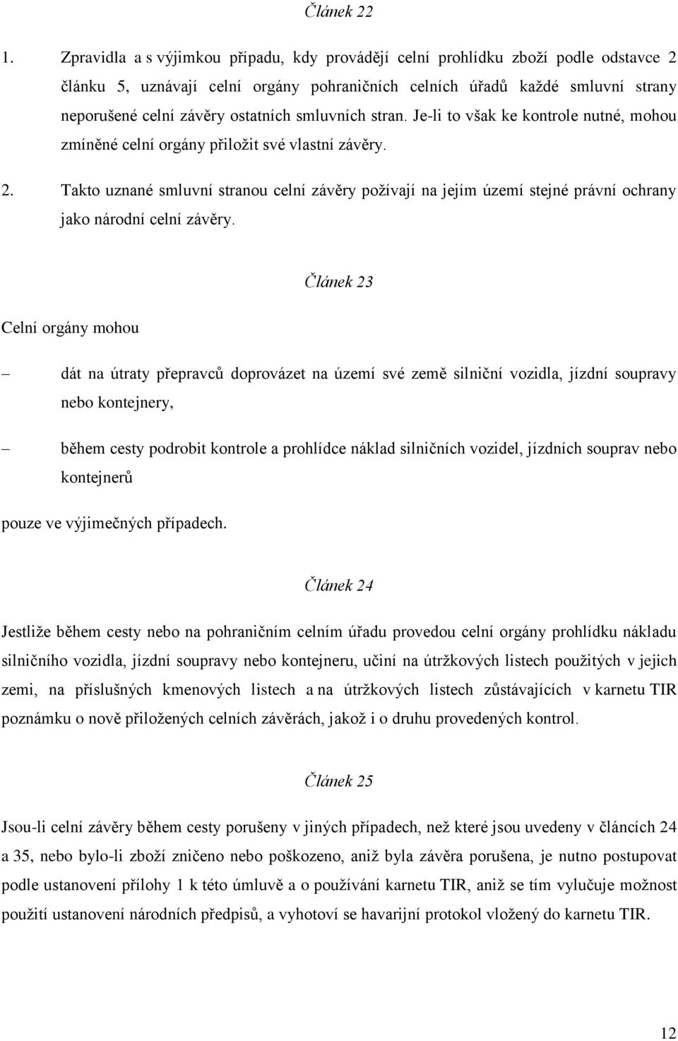 smluvních stran. Je-li to však ke kontrole nutné, mohou zmíněné celní orgány přiloţit své vlastní závěry. 2.