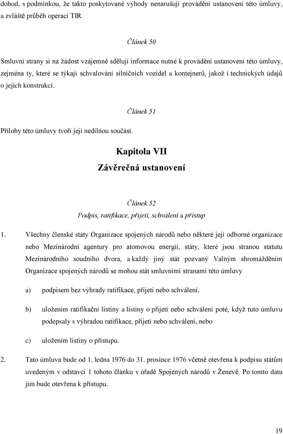 údajů o jejich konstrukci. Článek 51 Přílohy této úmluvy tvoří její nedílnou součást. Kapitola VII Závěrečná ustanovení Článek 52 Podpis, ratifikace, přijetí, schválení a přístup 1.