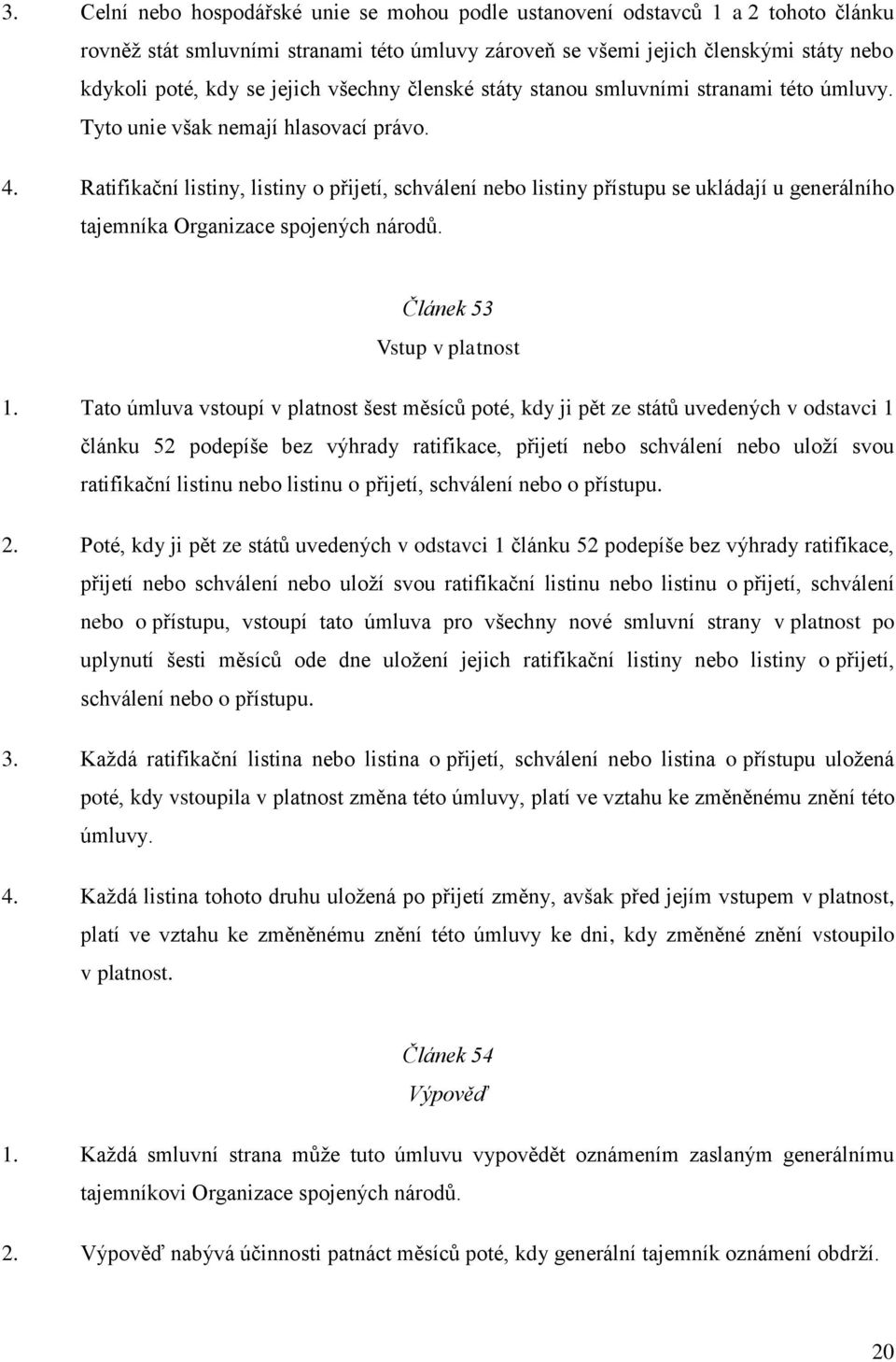 Ratifikační listiny, listiny o přijetí, schválení nebo listiny přístupu se ukládají u generálního tajemníka Organizace spojených národů. Článek 53 Vstup v platnost 1.