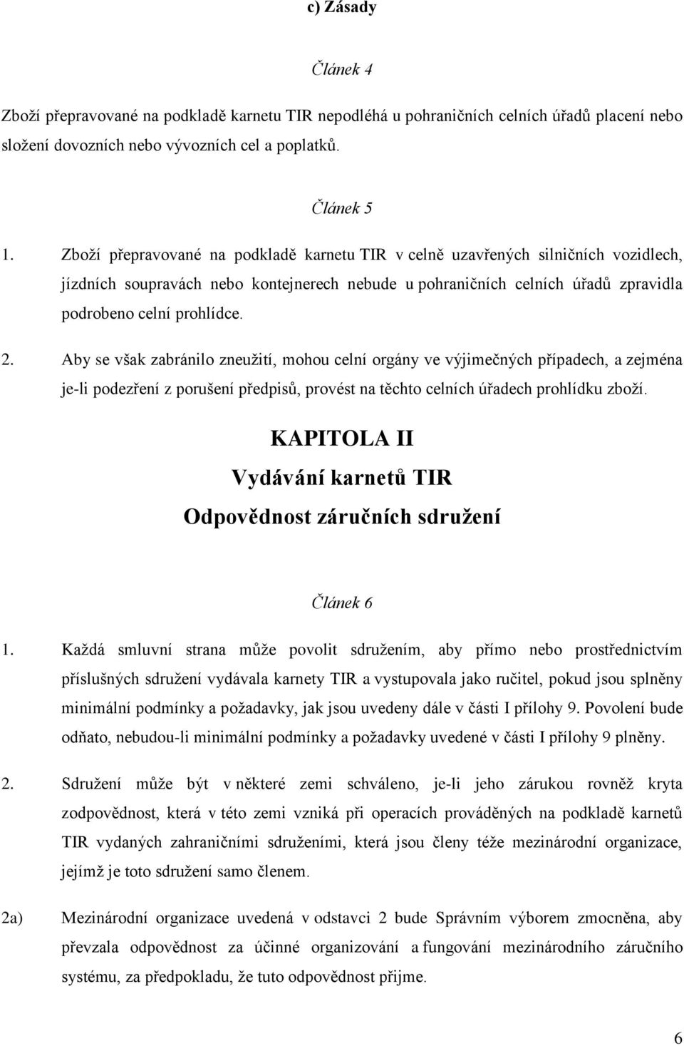 Aby se však zabránilo zneuţití, mohou celní orgány ve výjimečných případech, a zejména je-li podezření z porušení předpisů, provést na těchto celních úřadech prohlídku zboţí.