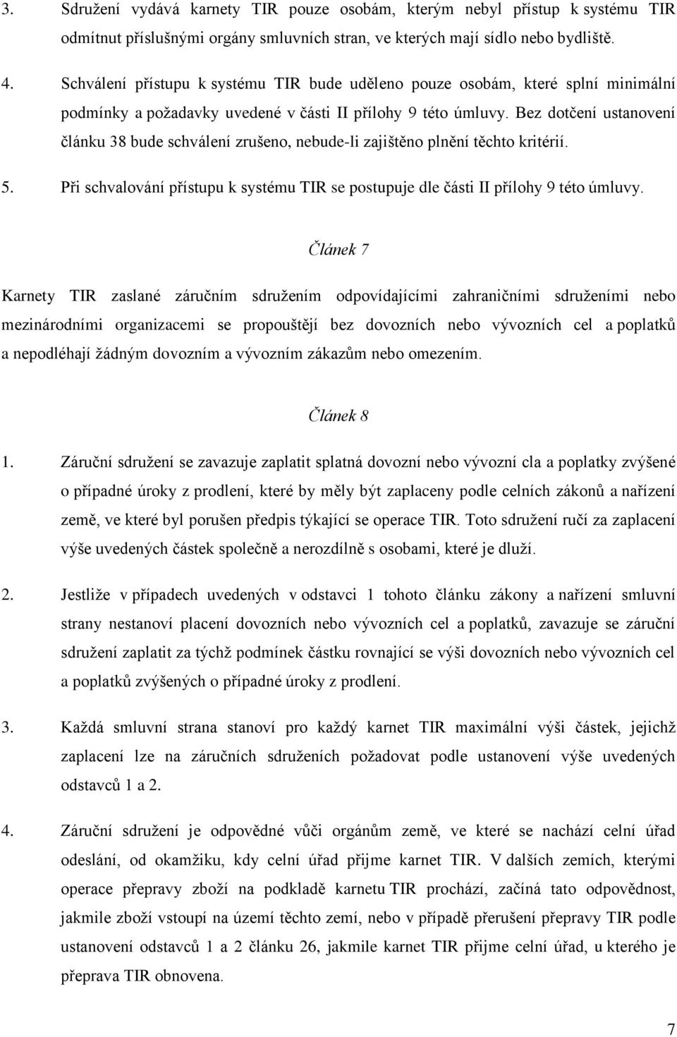 Bez dotčení ustanovení článku 38 bude schválení zrušeno, nebude-li zajištěno plnění těchto kritérií. 5. Při schvalování přístupu k systému TIR se postupuje dle části II přílohy 9 této úmluvy.