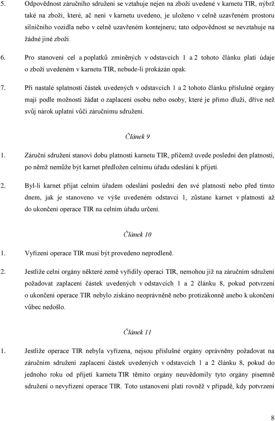 Pro stanovení cel a poplatků zmíněných v odstavcích 1 a 2 tohoto článku platí údaje o zboţí uvedeném v karnetu TIR, nebude-li prokázán opak. 7.