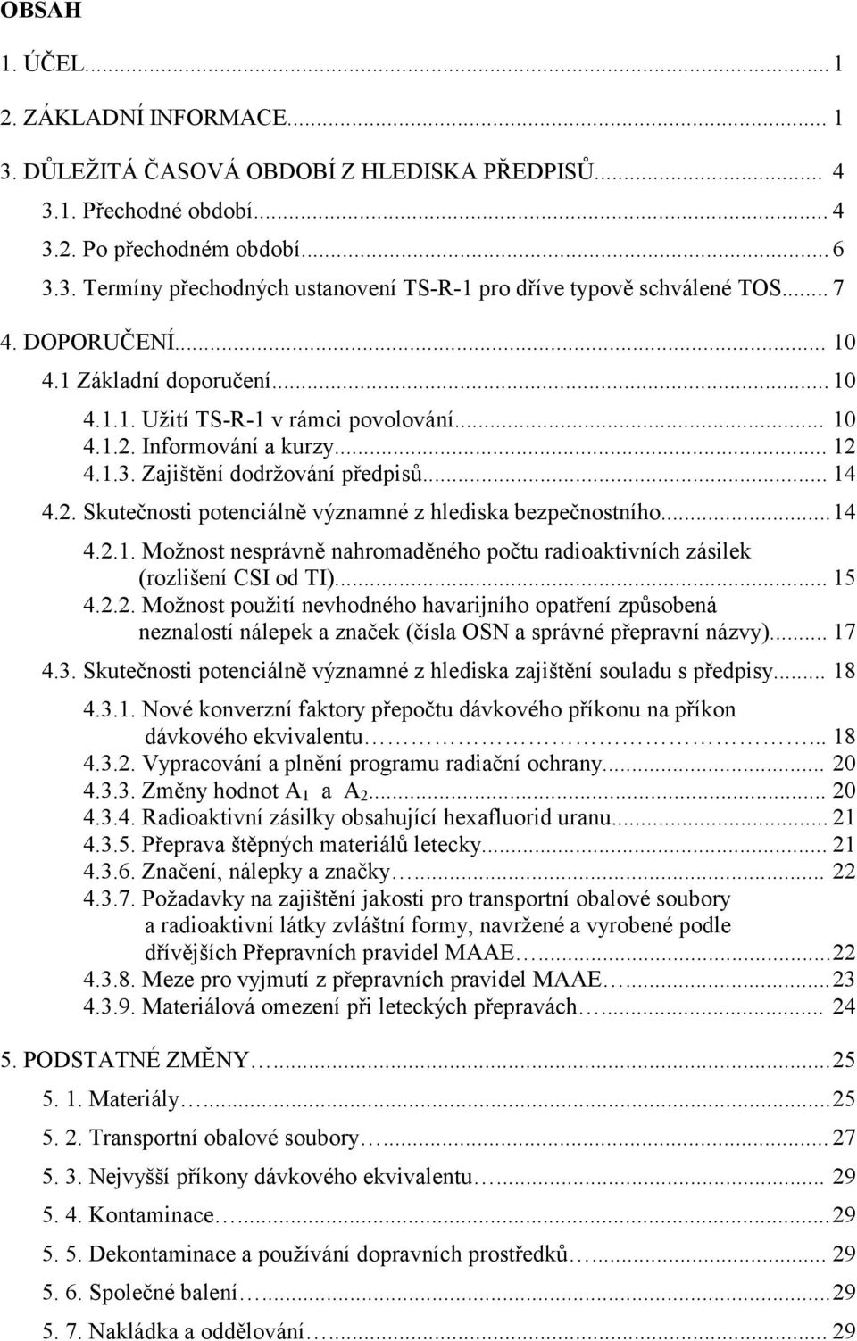 .. 14 4.2.1. Možnost nesprávně nahromaděného počtu radioaktivních zásilek (rozlišení CSI od TI)... 15 4.2.2. Možnost použití nevhodného havarijního opatření způsobená neznalostí nálepek a značek (čísla OSN a správné přepravní názvy).