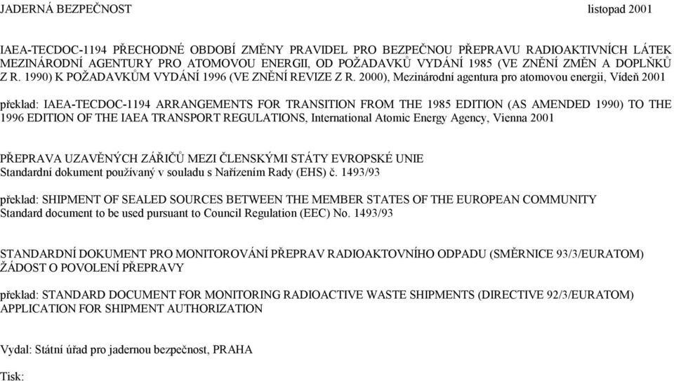 2000), Mezinárodní agentura pro atomovou energii, Vídeň 2001 překlad: IAEA-TECDOC-1194 ARRANGEMENTS FOR TRANSITION FROM THE 1985 EDITION (AS AMENDED 1990) TO THE 1996 EDITION OF THE IAEA TRANSPORT